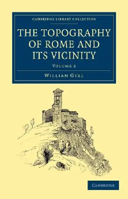The Topography of Rome and its Vicinity - Volume 2 by William Gell