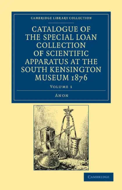 Catalogue of the Special Loan Collection of Scientific Apparatus at the South Kensington Museum 1876 by Not Available (NA)