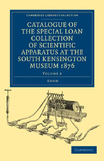 Catalogue of the Special Loan Collection of Scientific Apparatus at the South Kensington Museum 1876 by Not Available (NA)