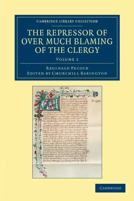 The Repressor of Over Much Blaming of the Clergy - Volume 1 by Reginald Pecock, Churchill Babington
