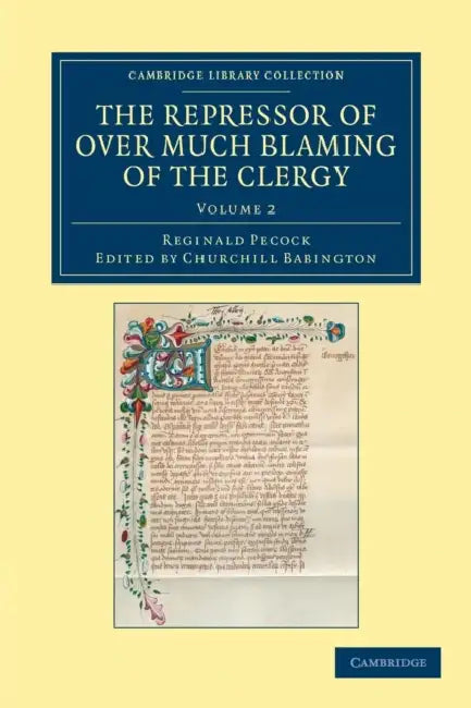 The Repressor of Over Much Blaming of the Clergy - Volume 2 by Reginald Pecock, Churchill Babington