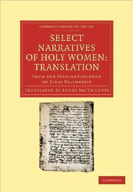 Select Narratives of Holy Women: Translation: From the Syro-Antiochene or Sinai Palimpsest by Agnes Smith Lewis