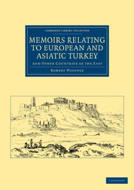 Memoirs Relating to European and Asiatic Turkey: And Other Countries of the East by Robert Walpole