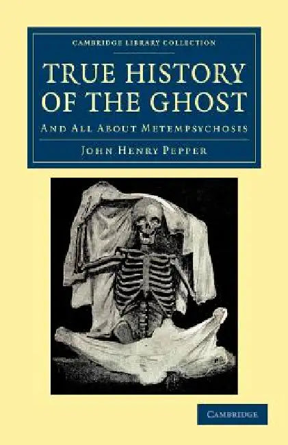 True History of the Ghost: And All about Metempsychosis by John Henry Pepper
