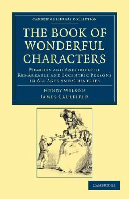 The Book of Wonderful Characters by Henry Wilson, James Caulfield