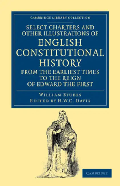 Select Charters and Other Illustrations of English Constitutional History from the Earliest Times to the Reign of Edward the First by William Stubbs, H. W. C. Davis