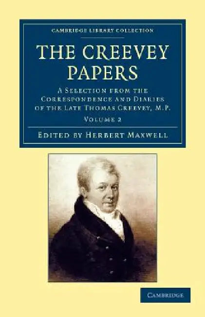 The Creevey Papers: A Selection from the Correspondence and Diaries of the Late Thomas Creevey, M.P. by Thomas Creevey, Herbert Maxwell