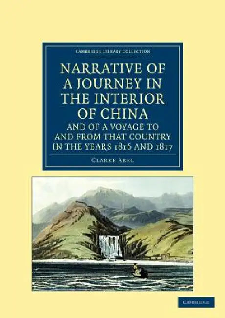 Narrative of a Journey in the Interior of China, and of a Voyage to and from That Country in the Years 1816 and 1817 by Clarke Abel