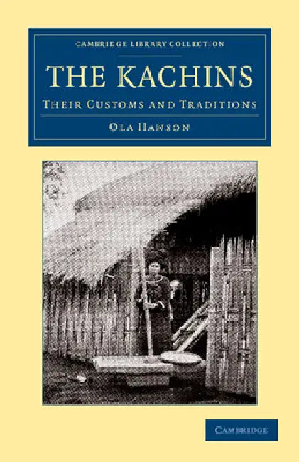 The Kachins: Their Customs and Traditions by Ola Hanson