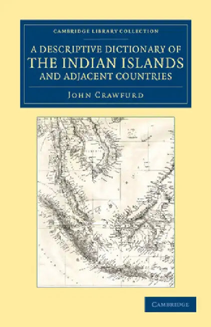 A Descriptive Dictionary of the Indian Islands and Adjacent Countries by John Crawfurd