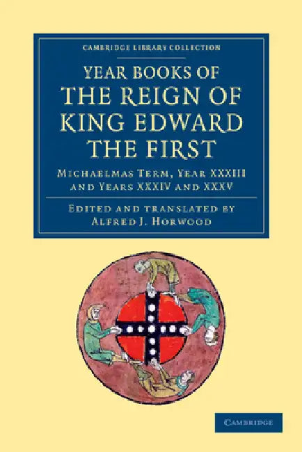 Year Books of the Reign of King Edward the First by Alfred J. Horwood, Alfred J. Horwood
