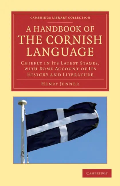 A Handbook of the Cornish Language: Chiefly in Its Latest Stages, with Some Account of Its History and Literature by Henry Jenner
