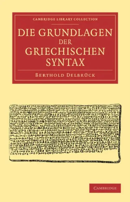 Die Grundlagen Der Griechischen Syntax by Berthold Delbrück