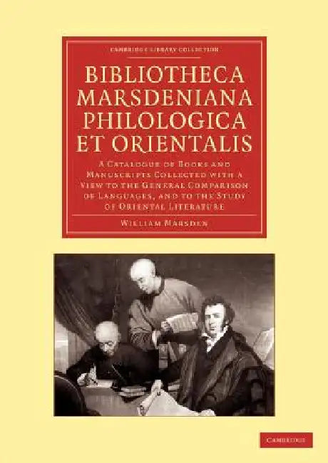 Bibliotheca Marsdeniana Philologica Et Orientalis: A Catalogue of Books and Manuscripts Collected with a View to the General Comparison of Languages, by William Marsden