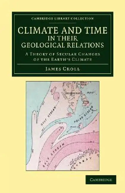 Climate and Time in Their Geological Relations by James Croll