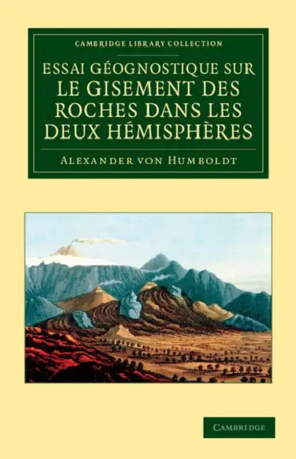 Essai Géognostique Sur Le Gisement Des Roches Dans Les Deux Hémisphères by Alexander Von Humboldt