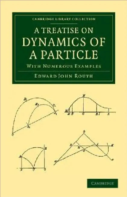 A Treatise on Dynamics of a Particle: With Numerous Examples by Edward John Routh