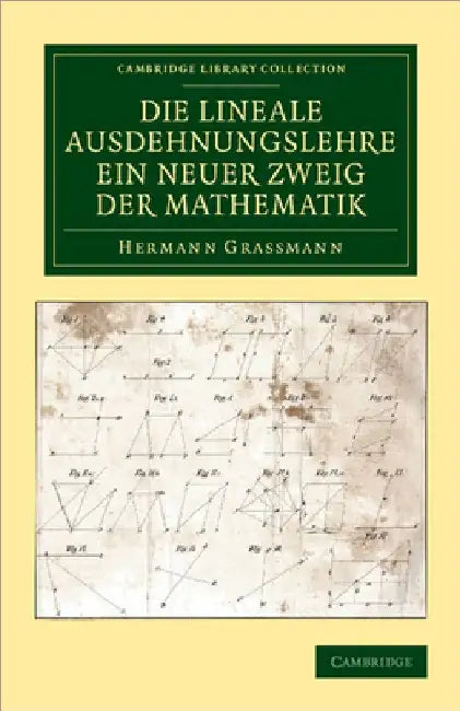 Die Lineale Ausdehnungslehre Ein Neuer Zweig Der Mathematik: Dargestellt Und Durch Anwendungen Auf Die Ãœbrigen Zweige Der Mathematik, Wie Auch Auf Die by Hermann Grassmann