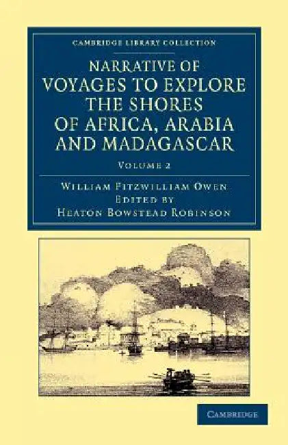 Narrative of Voyages to Explore the Shores of Africa, Arabia, and Madagascar: Performed in Hm Ships Leven and Barracouta by William Fitzwilliam Owen, Heaton Bowstead Robinson