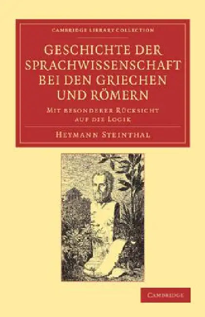 Geschichte Der Sprachwissenschaft Bei Den Griechen Und Romern: Mit Besonderer Rucksicht Auf Die Logik by Heymann Steinthal