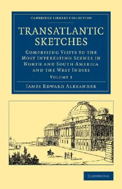 Transatlantic Sketches: Comprising Visits to the Most Interesting Scenes in North and South America, and the West Indies by James Edward Alexander