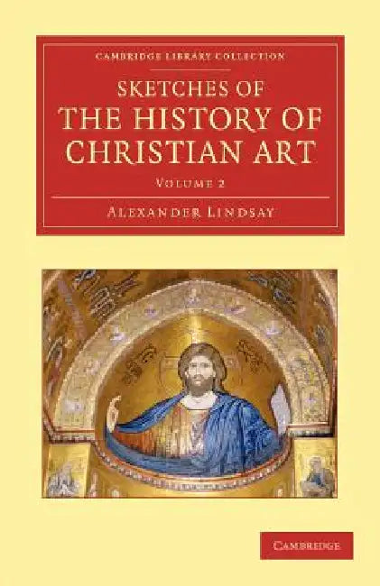 Sketches of the History of Christian Art by Alexander William Crawford Lindsay
