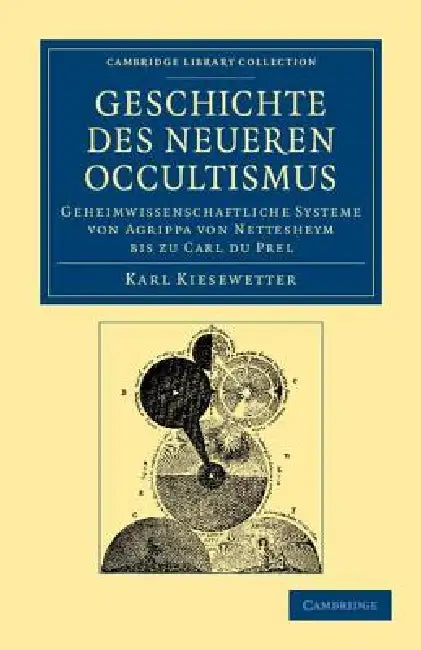 Geschichte Des Neueren Occultismus: Geheimwissenschaftliche Systeme Von Agrippa Von Nettesheym Bis Zu Carl Du Prel by Karl Kiesewetter