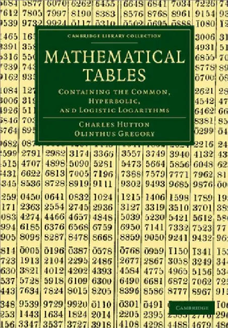 Mathematical Tables: Containing the Common, Hyperbolic, and Logistic Logarithms by Charles Hutton