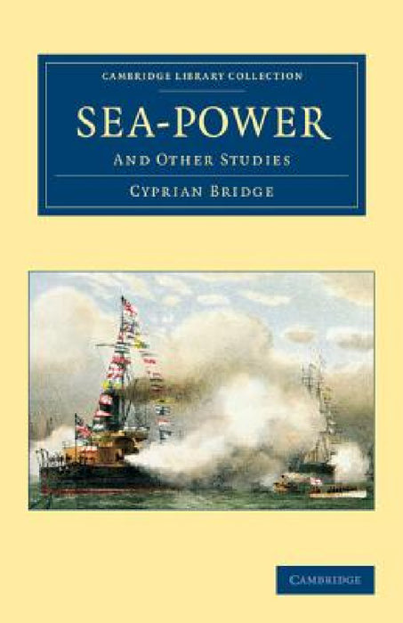 Sea-Power: And Other Studies by Cyprian Bridge