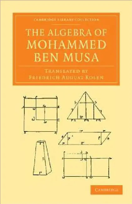 The Algebra of Mohammed Ben Musa by Mohammed Ben Musa