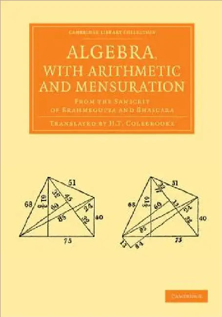Algebra, with Arithmetic and Mensuration: From the Sanscrit of Brahmegupta and Bhascara by Brahmagupta