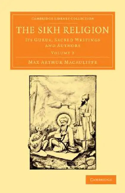 The Sikh Religion: Its Gurus, Sacred Writings and Authors by Max Arthur Macauliffe
