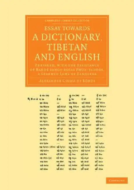 Essay Towards a Dictionary, Tibetan and English: Prepared, with the Assistance of Bande Sangs-Rgyas Phun-Tshogs, a Learned Lama of Zangskar by Sandor Csoma de Koros, Alexander Csoma de K. R. S.