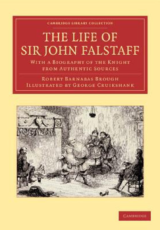 The Life of Sir John Falstaff: With a Biography of the Knight from Authentic Sources by Robert Barnabas Brough, George Cruikshank