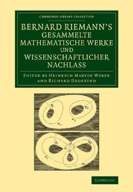 Bernard Riemann's Gesammelte Mathematische Werke Und Wissenschaftlicher Nachlass by Bernhard Riemann, Richard Dedekind, Heinrich Martin Weber