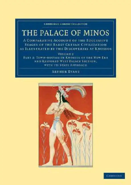 The Palace of Minos: A Comparative Account of the Successive Stages of the Early Cretan Civilization as Illustrated by the Discoveries at K by Arthur Evans