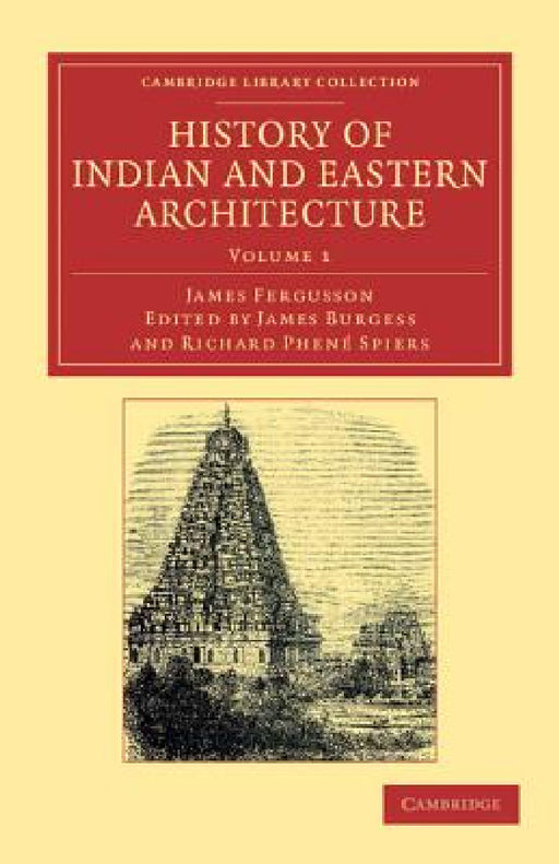 History of Indian and Eastern Architecture by James Fergusson, James Burgess, Richard Phen Spiers