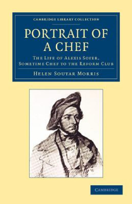 Portrait of a Chef: The Life of Alexis Soyer, Sometime Chef to the Reform Club by Helen Soutar Morris