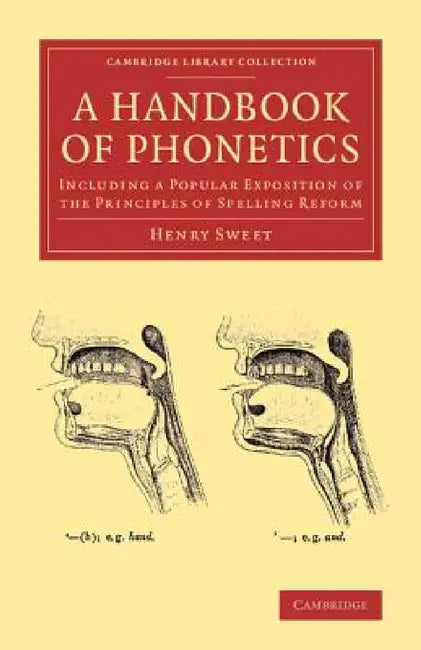 A Handbook of Phonetics: Including a Popular Exposition of the Principles of Spelling Reform by Henry Sweet