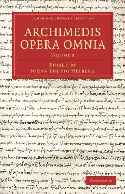 Archimedis Opera Omnia: Volume 3 by Archimedes, Johan Ludvig Heiberg