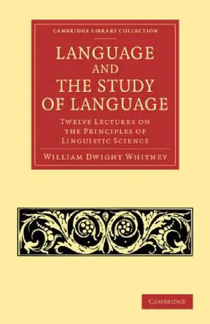 Language and the Study of Language: Twelve Lectures on the Principles of Linguistic Science by William Dwight Whitney