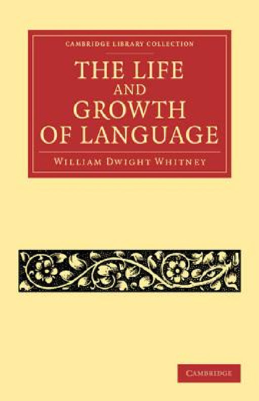 The Life and Growth of Language by William Dwight Whitney