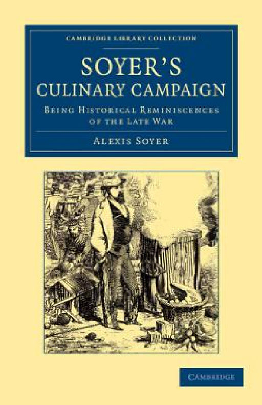 Soyer's Culinary Campaign: Being Historical Reminiscences of the Late War by Alexis Soyer