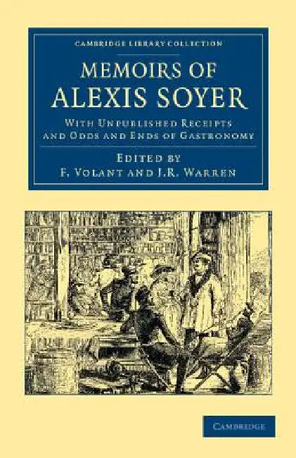 Memoirs of Alexis Soyer: With Unpublished Receipts and Odds and Ends of Gastronomy by Alexis Soyer, F. Volant, J. R. Warren