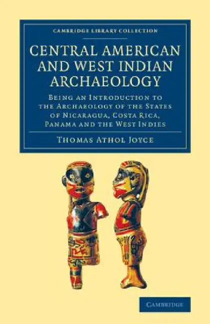 Central American and West Indian Archaeology: Being an Introduction to the Archaeology of the States of Nicaragua, Costa Rica, Panama and the West Ind by Thomas Athol Joyce