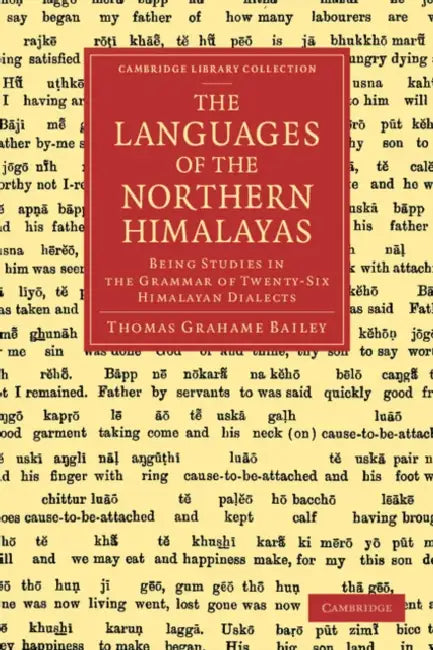Languages of the Northern Himalayas: Being Studies in the Grammar of Twenty-Six Himalayan Dialects by Thomas Grahame Bailey