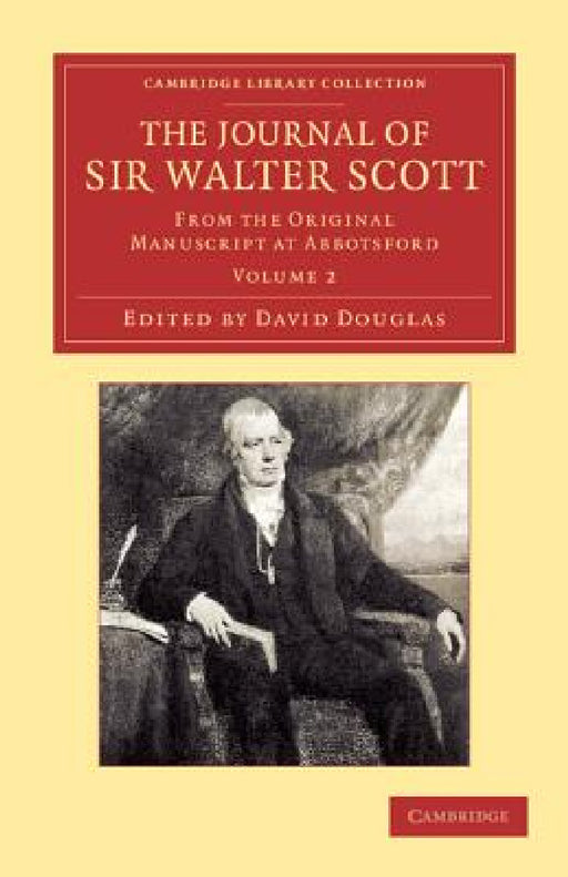 The Journal of Sir Walter Scott: Volume 2: From the Original Manuscript at Abbotsford by Walter Scott, David Douglas