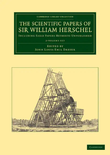 The Scientific Papers of Sir William Herschel 2 Volume Set: Including Early Papers Hitherto Unpublished by William Herschel, John Louis Emil Dreyer