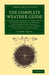 The Complete Weather Guide: A Collection of Practical Observations for Prognosticating the Weather, Drawn from Plants, Animals, Inanimate Bodies, by Joseph Taylor