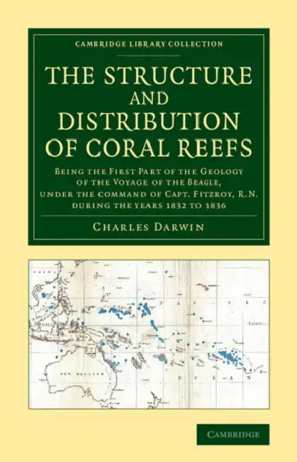 The Structure and Distribution of Coral Reefs: Being the First Part of the Geology of the Voyage of the Beagle, Under the Command of Capt. Fitzroy, R. by Charles Darwin